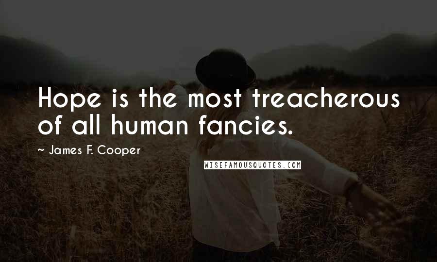 James F. Cooper Quotes: Hope is the most treacherous of all human fancies.