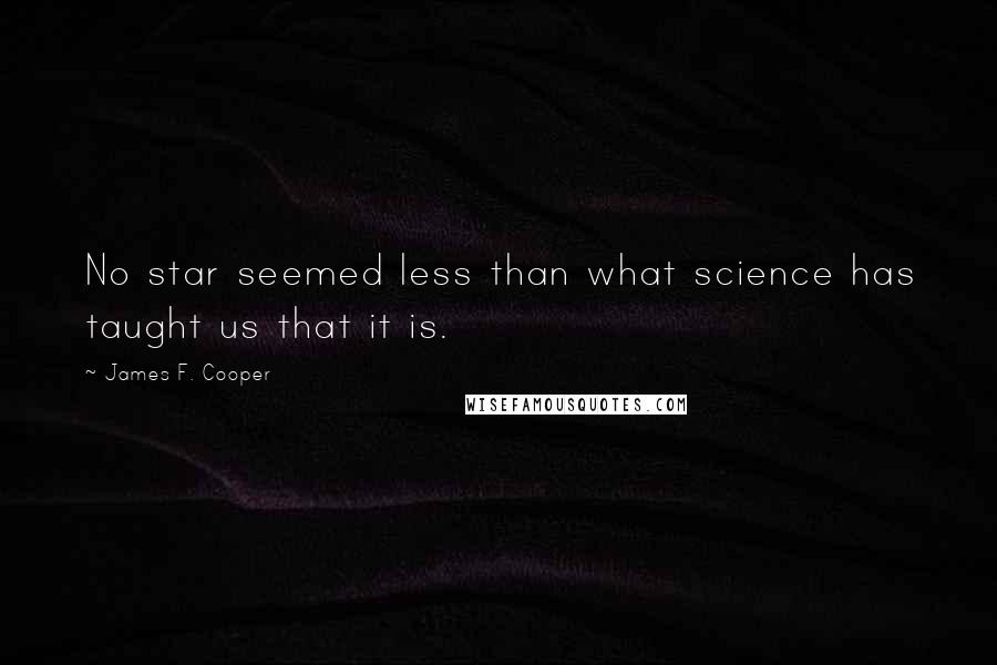 James F. Cooper Quotes: No star seemed less than what science has taught us that it is.