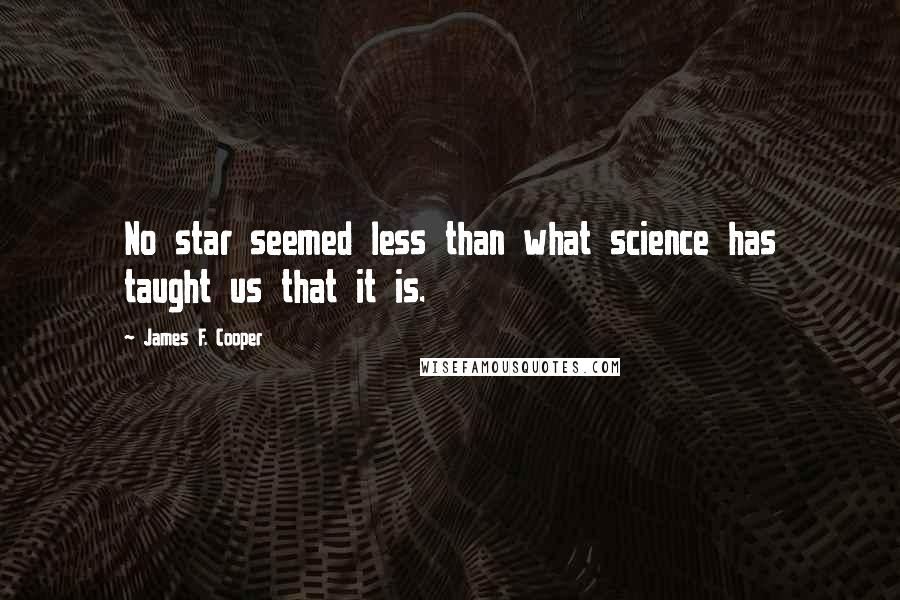 James F. Cooper Quotes: No star seemed less than what science has taught us that it is.