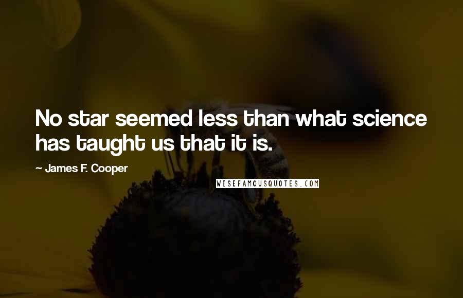 James F. Cooper Quotes: No star seemed less than what science has taught us that it is.