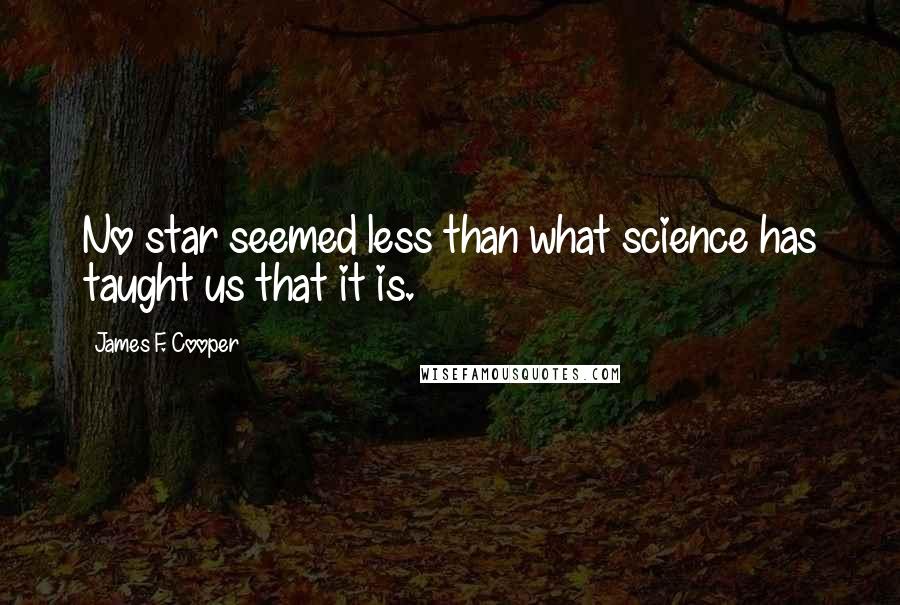 James F. Cooper Quotes: No star seemed less than what science has taught us that it is.