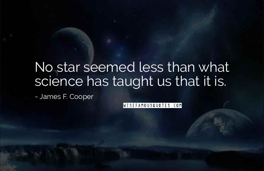 James F. Cooper Quotes: No star seemed less than what science has taught us that it is.