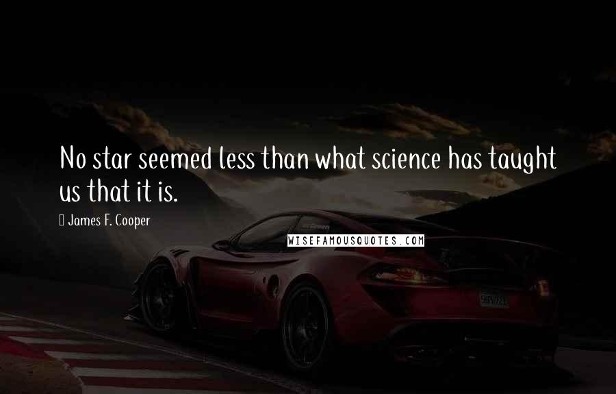 James F. Cooper Quotes: No star seemed less than what science has taught us that it is.