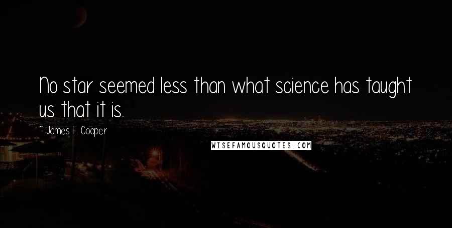 James F. Cooper Quotes: No star seemed less than what science has taught us that it is.