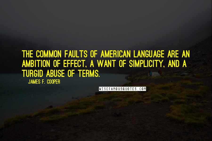 James F. Cooper Quotes: The common faults of American language are an ambition of effect, a want of simplicity, and a turgid abuse of terms.