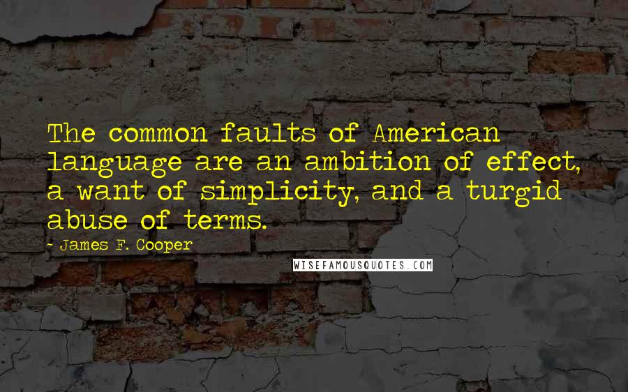 James F. Cooper Quotes: The common faults of American language are an ambition of effect, a want of simplicity, and a turgid abuse of terms.