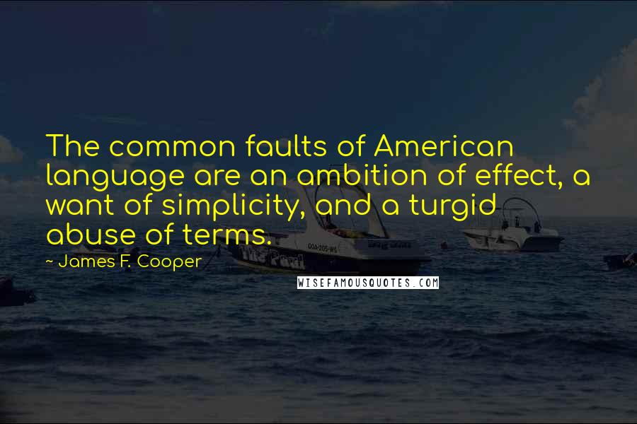 James F. Cooper Quotes: The common faults of American language are an ambition of effect, a want of simplicity, and a turgid abuse of terms.