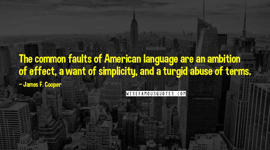 James F. Cooper Quotes: The common faults of American language are an ambition of effect, a want of simplicity, and a turgid abuse of terms.