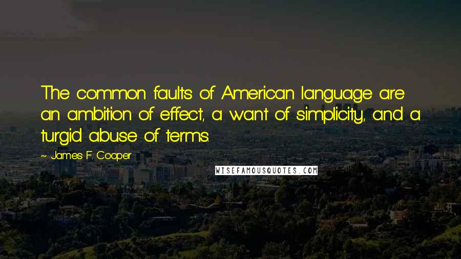 James F. Cooper Quotes: The common faults of American language are an ambition of effect, a want of simplicity, and a turgid abuse of terms.