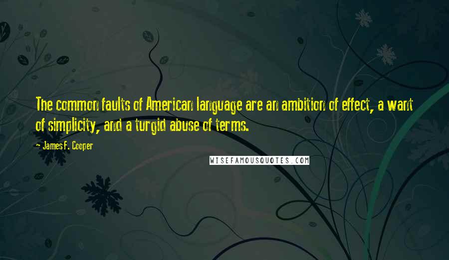 James F. Cooper Quotes: The common faults of American language are an ambition of effect, a want of simplicity, and a turgid abuse of terms.