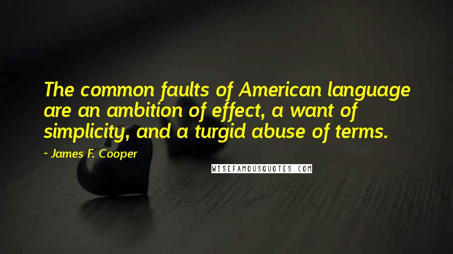 James F. Cooper Quotes: The common faults of American language are an ambition of effect, a want of simplicity, and a turgid abuse of terms.