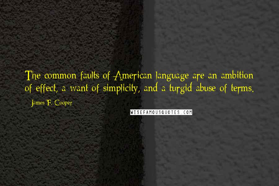 James F. Cooper Quotes: The common faults of American language are an ambition of effect, a want of simplicity, and a turgid abuse of terms.