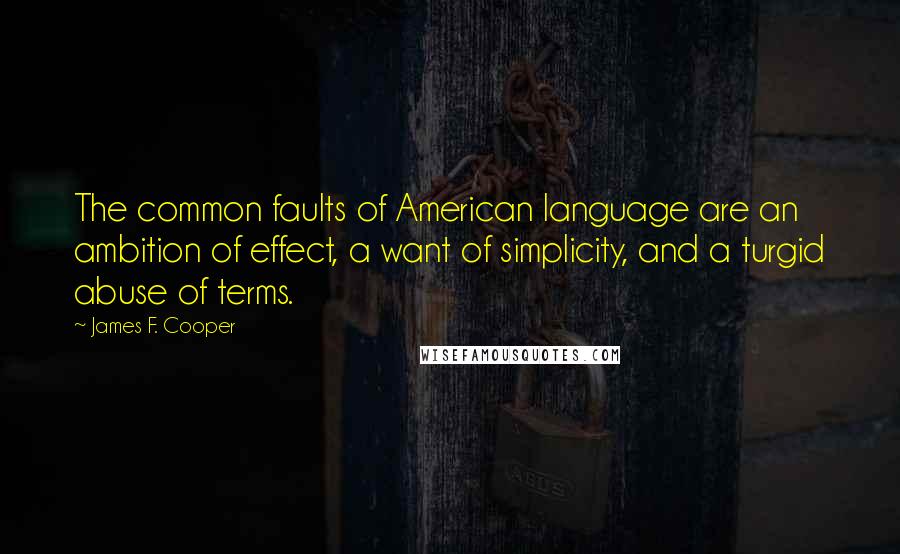 James F. Cooper Quotes: The common faults of American language are an ambition of effect, a want of simplicity, and a turgid abuse of terms.