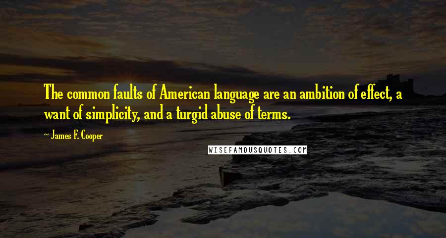 James F. Cooper Quotes: The common faults of American language are an ambition of effect, a want of simplicity, and a turgid abuse of terms.