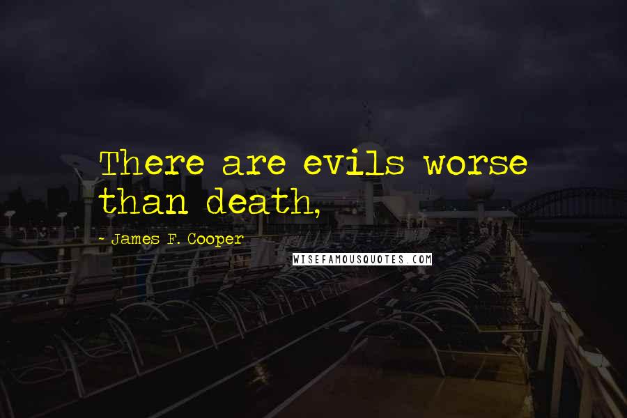 James F. Cooper Quotes: There are evils worse than death,