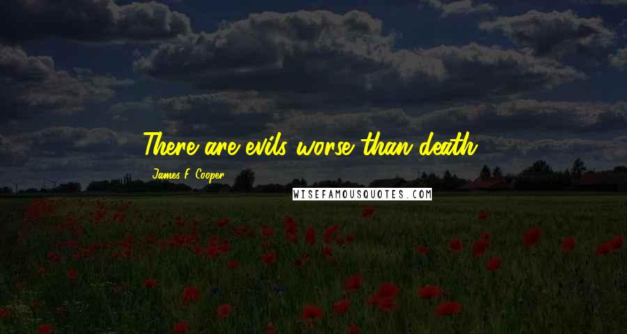 James F. Cooper Quotes: There are evils worse than death,