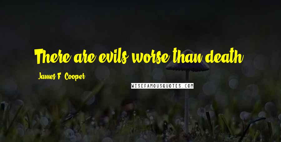 James F. Cooper Quotes: There are evils worse than death,