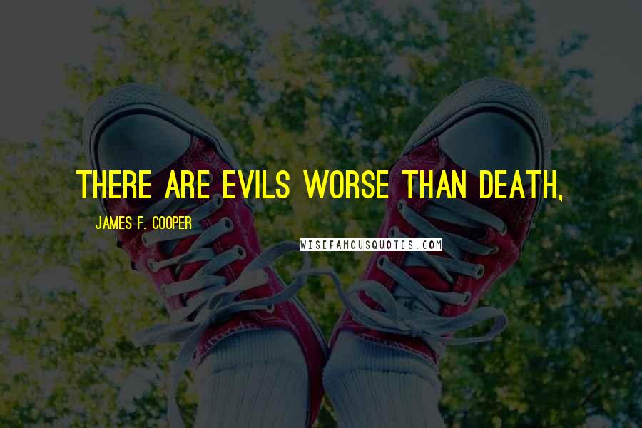 James F. Cooper Quotes: There are evils worse than death,