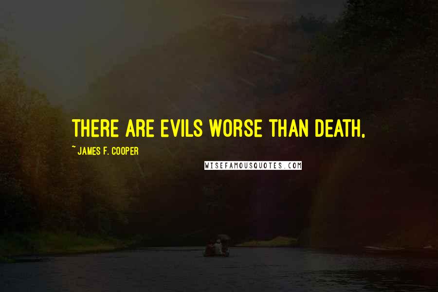 James F. Cooper Quotes: There are evils worse than death,