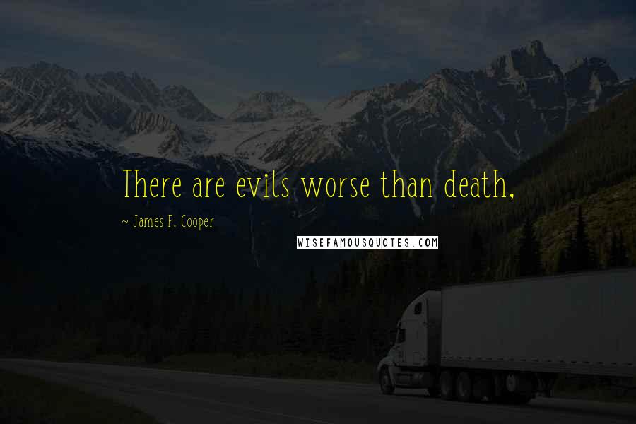 James F. Cooper Quotes: There are evils worse than death,