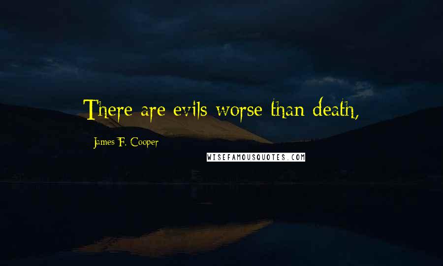 James F. Cooper Quotes: There are evils worse than death,