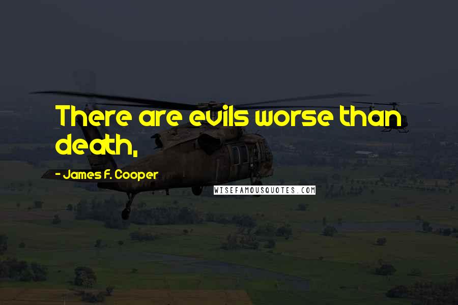 James F. Cooper Quotes: There are evils worse than death,
