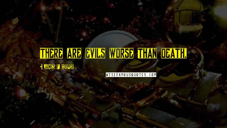 James F. Cooper Quotes: There are evils worse than death,