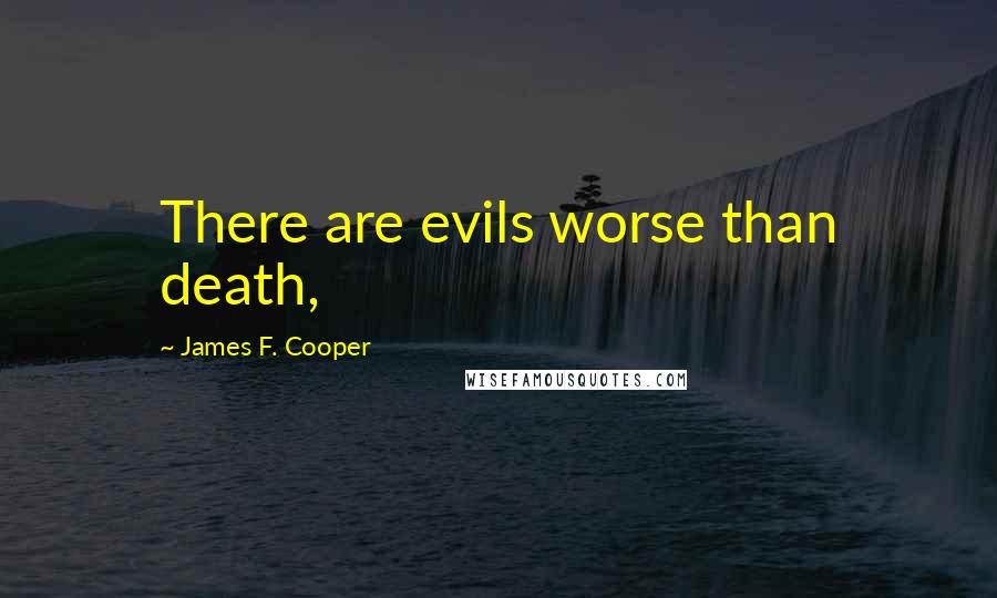 James F. Cooper Quotes: There are evils worse than death,