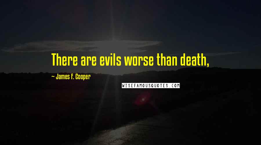 James F. Cooper Quotes: There are evils worse than death,