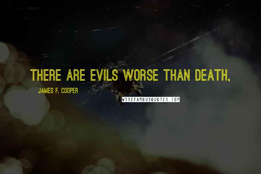 James F. Cooper Quotes: There are evils worse than death,