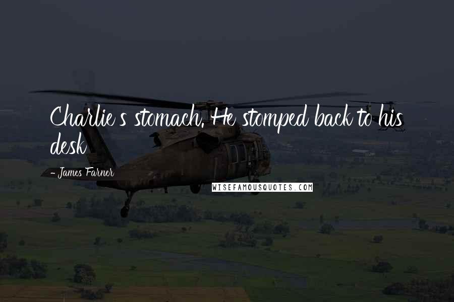 James Farner Quotes: Charlie's stomach. He stomped back to his desk