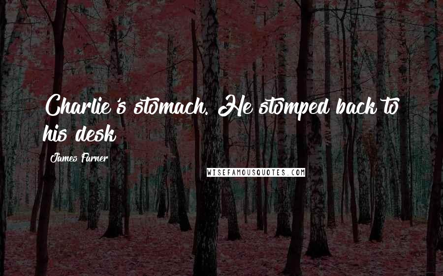 James Farner Quotes: Charlie's stomach. He stomped back to his desk