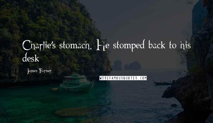 James Farner Quotes: Charlie's stomach. He stomped back to his desk