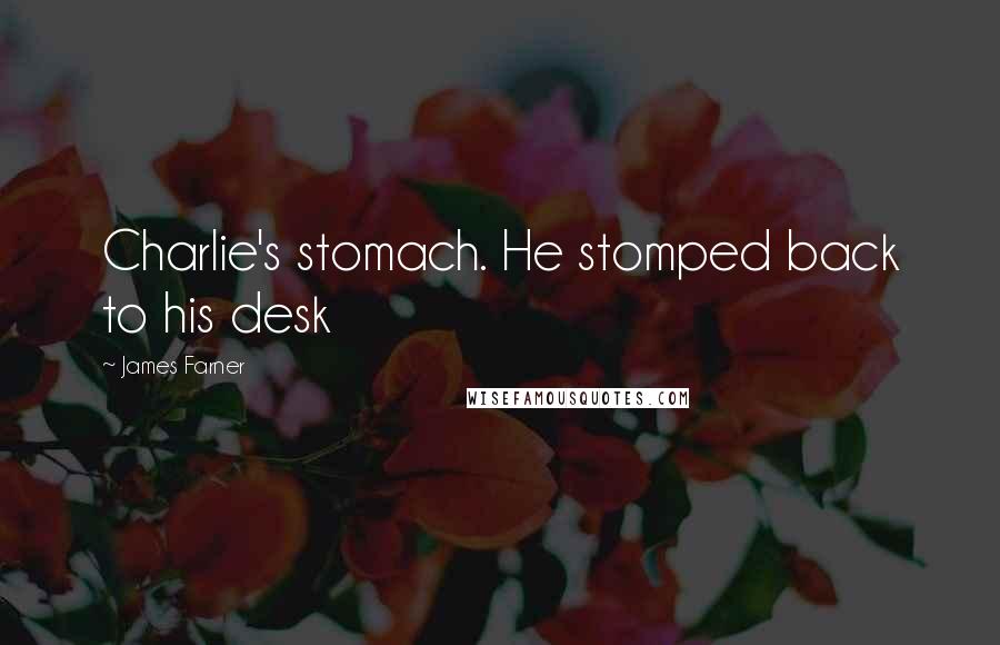James Farner Quotes: Charlie's stomach. He stomped back to his desk