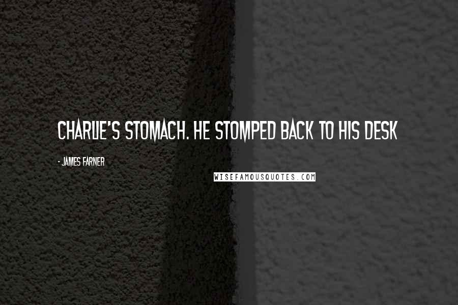 James Farner Quotes: Charlie's stomach. He stomped back to his desk