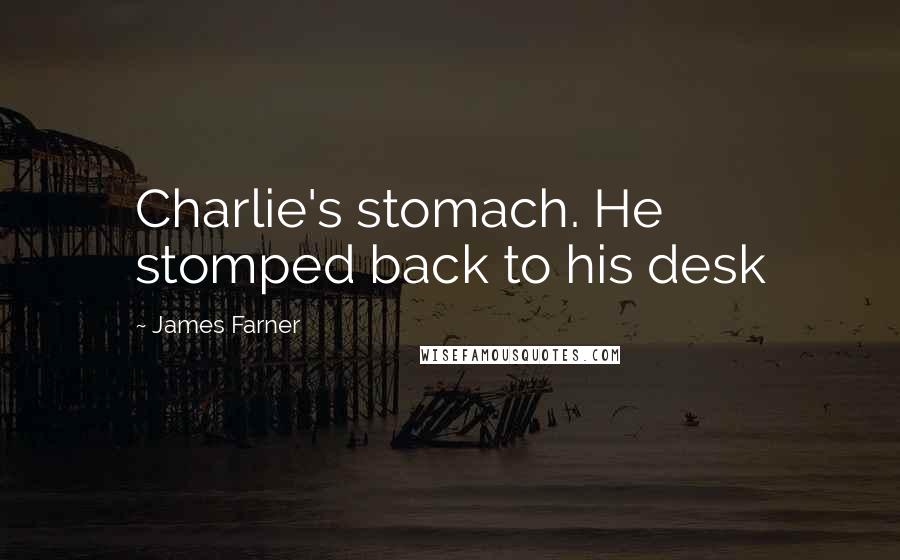 James Farner Quotes: Charlie's stomach. He stomped back to his desk