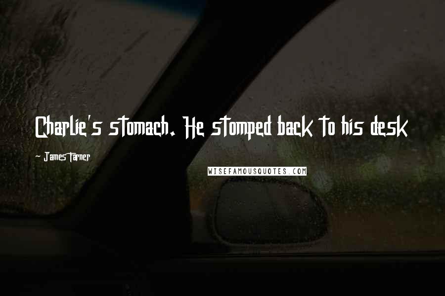 James Farner Quotes: Charlie's stomach. He stomped back to his desk