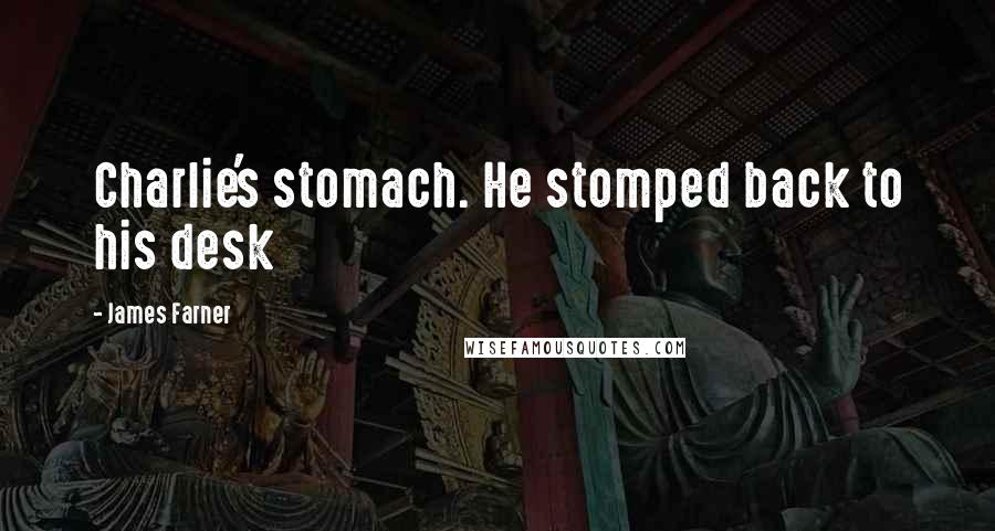 James Farner Quotes: Charlie's stomach. He stomped back to his desk