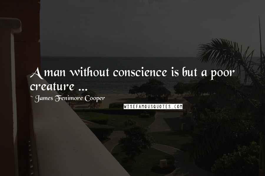 James Fenimore Cooper Quotes: A man without conscience is but a poor creature ...