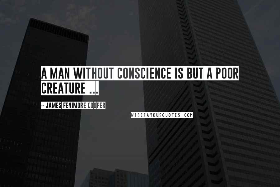 James Fenimore Cooper Quotes: A man without conscience is but a poor creature ...