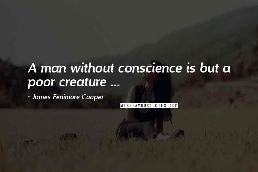 James Fenimore Cooper Quotes: A man without conscience is but a poor creature ...