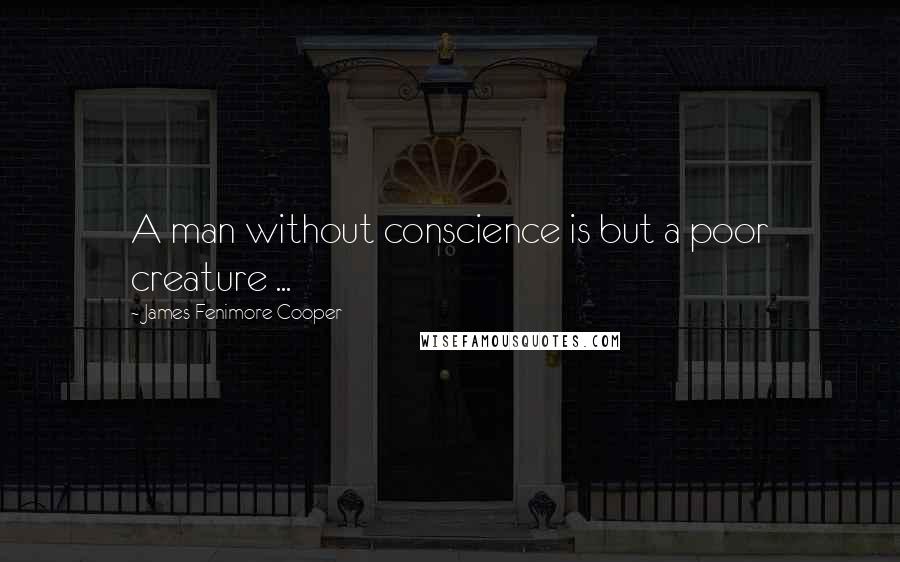 James Fenimore Cooper Quotes: A man without conscience is but a poor creature ...