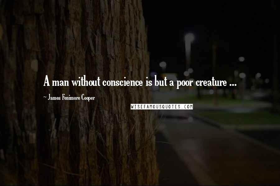 James Fenimore Cooper Quotes: A man without conscience is but a poor creature ...