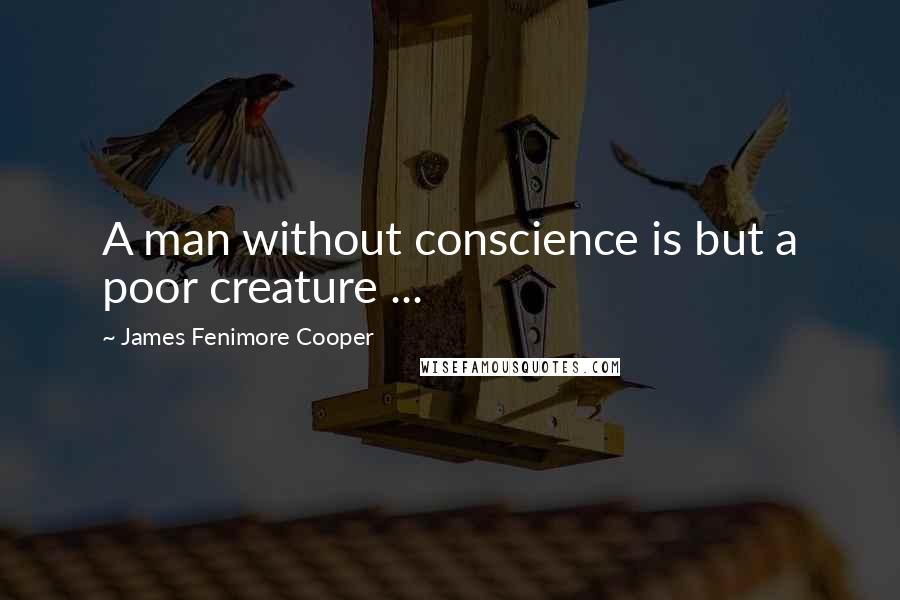 James Fenimore Cooper Quotes: A man without conscience is but a poor creature ...