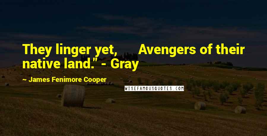 James Fenimore Cooper Quotes: They linger yet, Avengers of their native land." - Gray