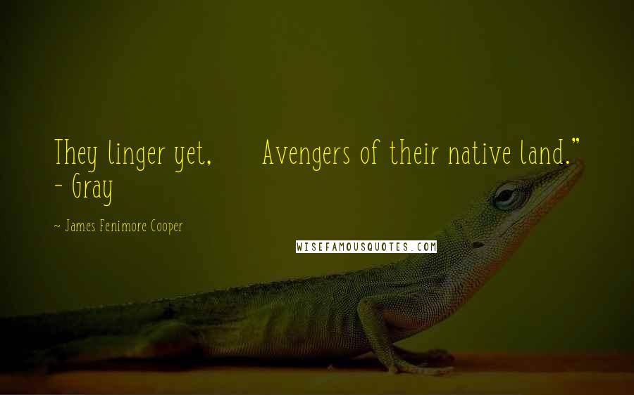 James Fenimore Cooper Quotes: They linger yet, Avengers of their native land." - Gray