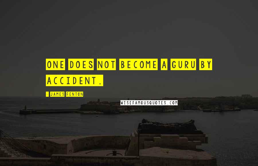 James Fenton Quotes: One does not become a guru by accident.