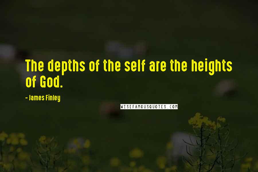 James Finley Quotes: The depths of the self are the heights of God.