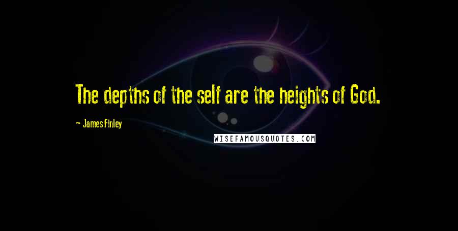 James Finley Quotes: The depths of the self are the heights of God.