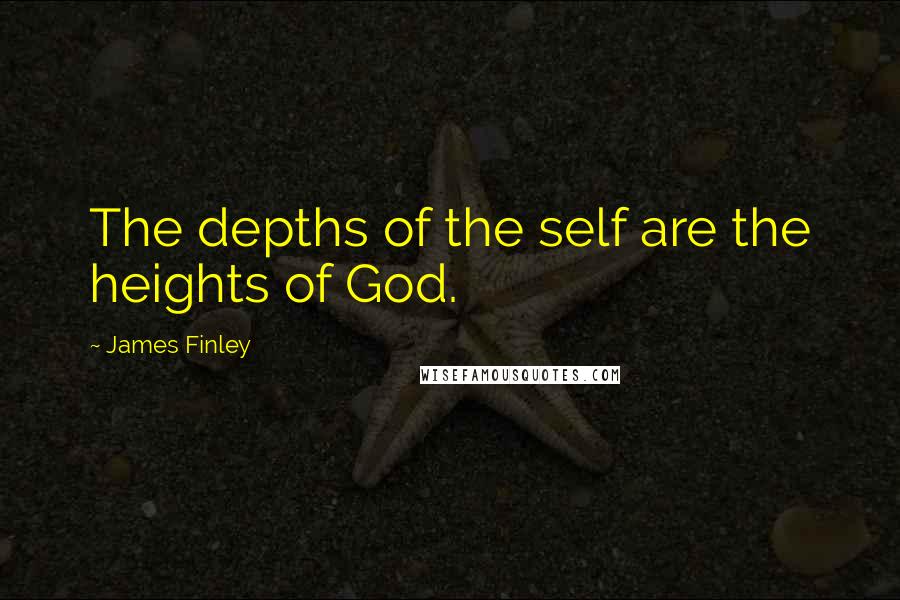 James Finley Quotes: The depths of the self are the heights of God.